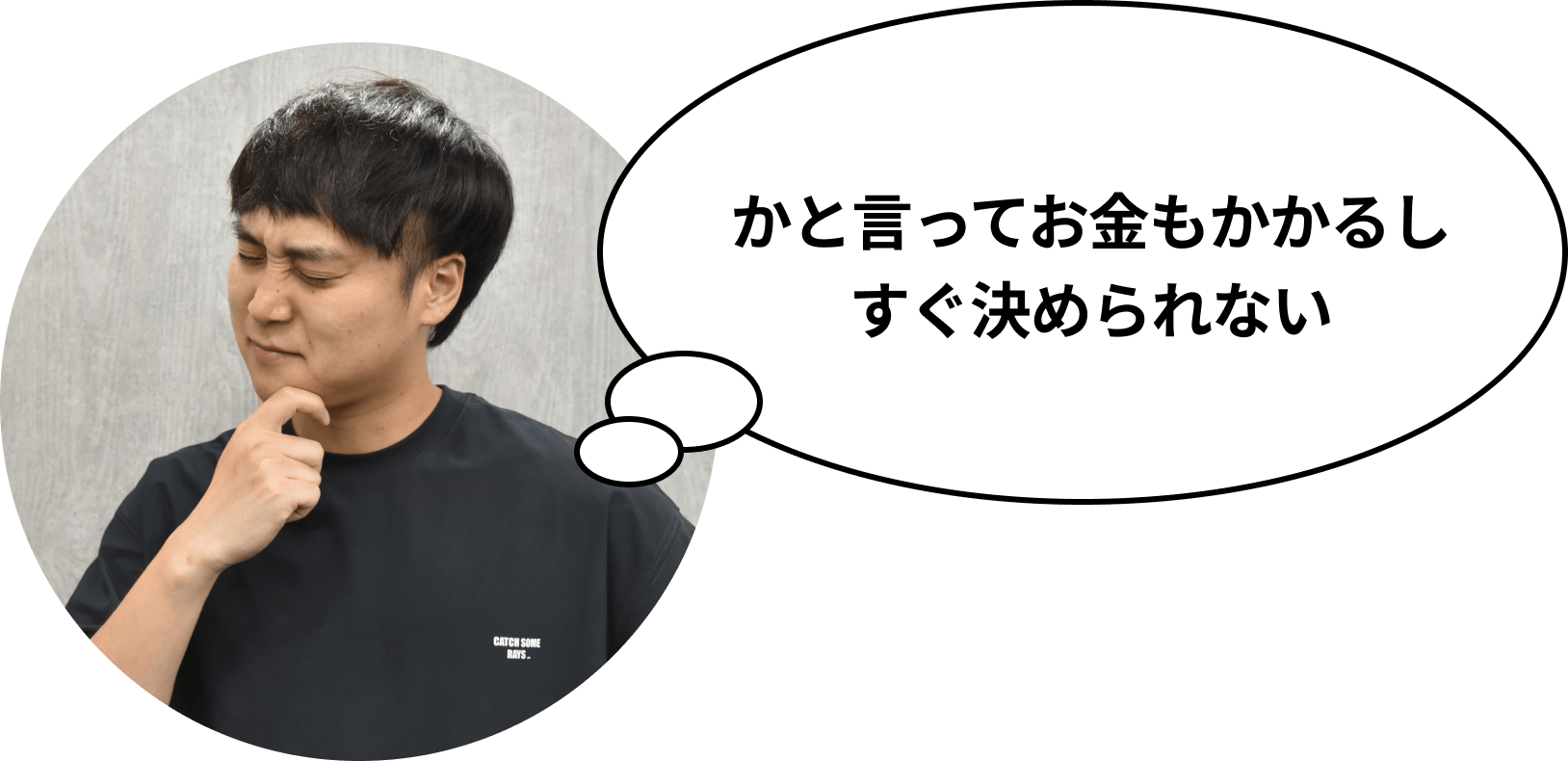 かと言ってお金もかかるしすぐ決められない