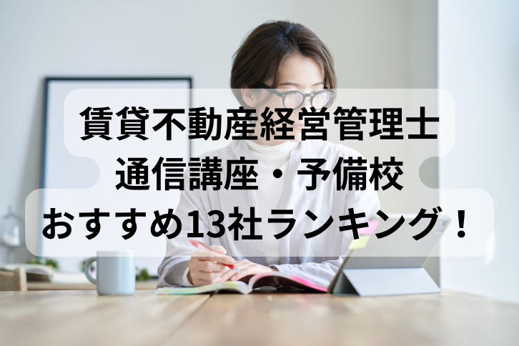 賃貸不動産経営管理士通信講座・予備校おすすめ13社ランキング！比較して評判が高いのは？【2026年最新】